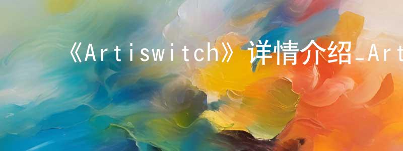 曹雪洋发布《Artiswitch》详情介绍_Artiswitch已完结在线观看_Artiswitch迅雷下载_日漫